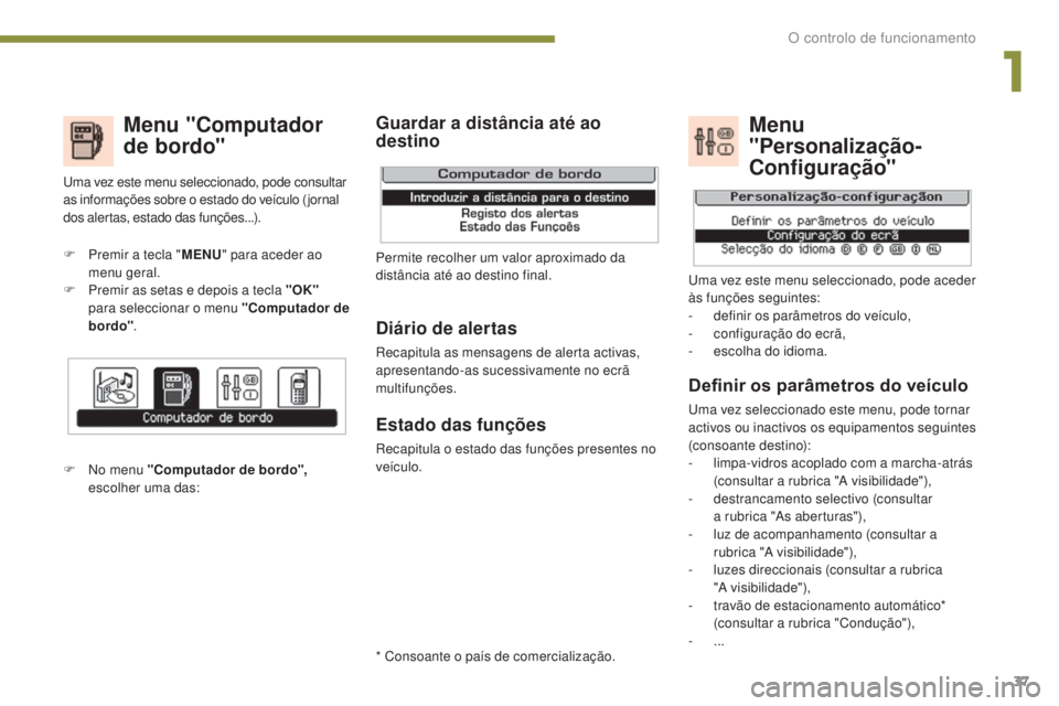 PEUGEOT 3008 2014 Manual de utilização (in Portuguese) 37
Menu "Computador
de bordo"
F Premir a tecla "MENU" para aceder ao
menu geral.
F
P
remir as setas e depois a tecla "OK"
para seleccionar o menu "Computador de
bor PEUGEOT 3008 2014 Manual de utilização (in Portuguese) 37
Menu "Computador
de bordo"
F Premir a tecla "MENU" para aceder ao
menu geral.
F
P
remir as setas e depois a tecla "OK"
para seleccionar o menu "Computador de
bor