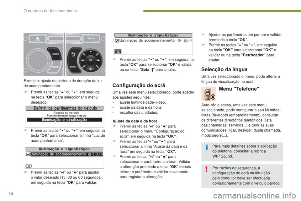 PEUGEOT 3008 2014 Manual de utilização (in Portuguese) 38
Configuração do ecrã
uma vez este menu seleccionado, pode aceder
aos ajustes seguintes:
-
ajus
te luminosidade-vídeo,
-
a
juste da data e da hora,
-
e
scolha das unidades.
Ajuste da data PEUGEOT 3008 2014 Manual de utilização (in Portuguese) 38
Configuração do ecrã
uma vez este menu seleccionado, pode aceder
aos ajustes seguintes:
-
ajus
te luminosidade-vídeo,
-
a
juste da data e da hora,
-
e
scolha das unidades.
Ajuste da data