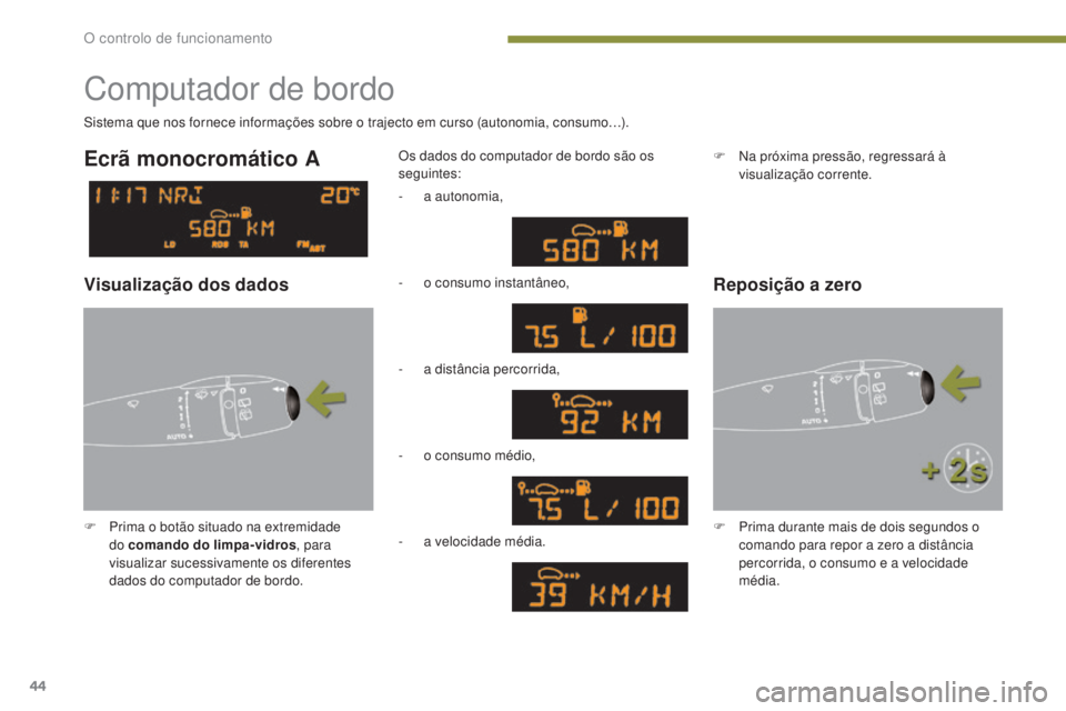 PEUGEOT 3008 2014 Manual de utilização (in Portuguese) 44
Computador de bordo
F Prima o botão situado na extremidade do comando do limpa-vidros , para
visualizar sucessivamente os diferentes
dados do computador de bordo. Os dados do computador de bordo PEUGEOT 3008 2014 Manual de utilização (in Portuguese) 44
Computador de bordo
F Prima o botão situado na extremidade do comando do limpa-vidros , para
visualizar sucessivamente os diferentes
dados do computador de bordo. Os dados do computador de bordo