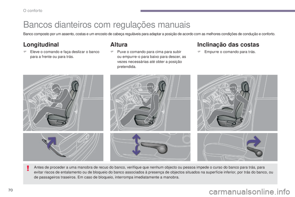 PEUGEOT 3008 2014 Manual de utilização (in Portuguese) 70
Bancos dianteiros com regulações manuais
Altura
F Puxe o comando para cima para subir ou empurre-o para baixo para descer, as
vezes necessárias até obter a posição
pretendida.
Inclinação PEUGEOT 3008 2014 Manual de utilização (in Portuguese) 70
Bancos dianteiros com regulações manuais
Altura
F Puxe o comando para cima para subir ou empurre-o para baixo para descer, as
vezes necessárias até obter a posição
pretendida.
Inclinação