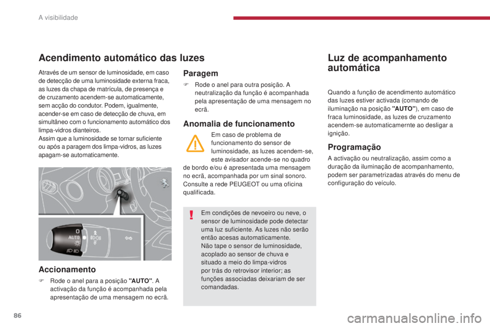 PEUGEOT 3008 2014  Manual de utilização (in Portuguese) 86
Luz de acompanhamento 
automática
Acendimento automático das luzes
Accionamento
F Rode o anel para a posição "AUTO"
. A 
activação da função é acompanhada pela 
apresentação de u