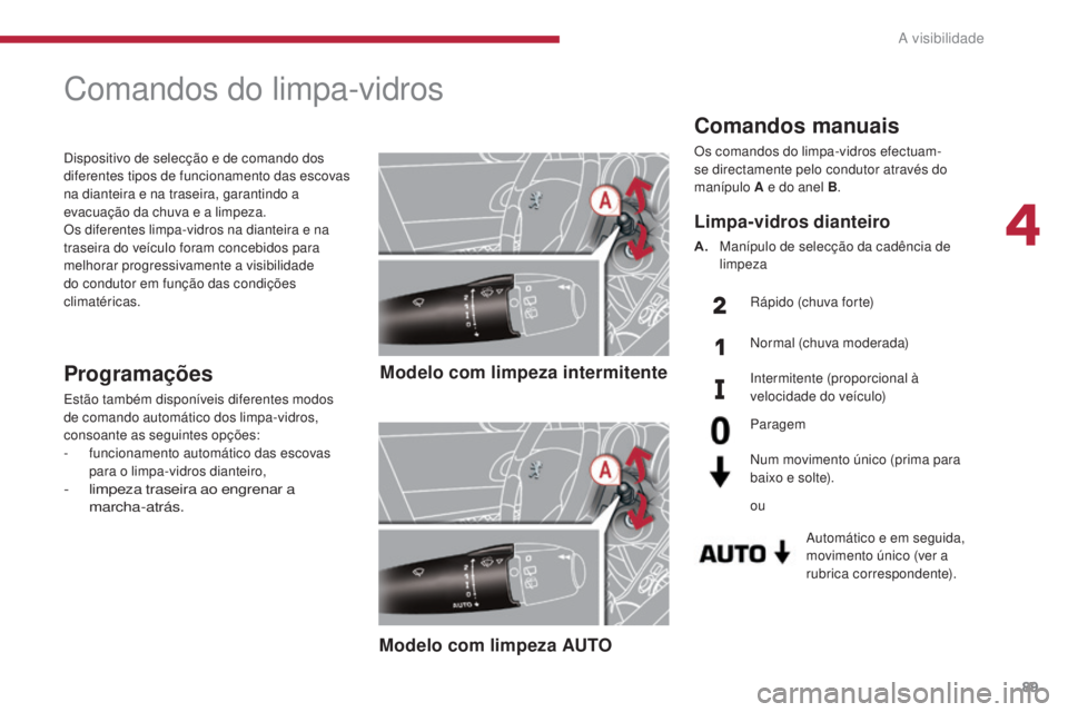 PEUGEOT 3008 2014 Manual de utilização (in Portuguese) 89
Comandos manuais
Os comandos do limpa-vidros efectuam-
se directamente pelo condutor através do
manípulo A e do anel B.
Automático e em seguida,
movimento único (ver a
rubrica correspondente PEUGEOT 3008 2014 Manual de utilização (in Portuguese) 89
Comandos manuais
Os comandos do limpa-vidros efectuam-
se directamente pelo condutor através do
manípulo A e do anel B.
Automático e em seguida,
movimento único (ver a
rubrica correspondente