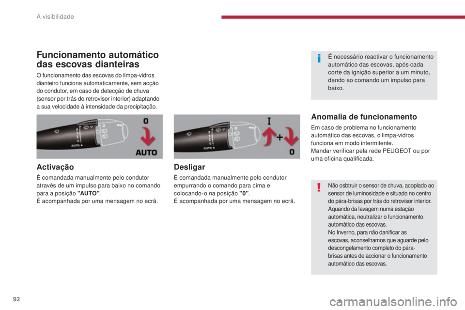 PEUGEOT 3008 2014 Manual de utilização (in Portuguese) 92
Funcionamento automático
das escovas dianteiras
O funcionamento das escovas do limpa-vidros
dianteiro funciona automaticamente, sem acção
do condutor, em caso de detecção de chuva
(sensor PEUGEOT 3008 2014 Manual de utilização (in Portuguese) 92
Funcionamento automático
das escovas dianteiras
O funcionamento das escovas do limpa-vidros
dianteiro funciona automaticamente, sem acção
do condutor, em caso de detecção de chuva
(sensor