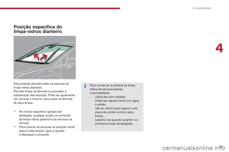 PEUGEOT 3008 2014 Manual de utilização (in Portuguese) 93
Posição específica do
limpa-vidros dianteiro
Esta posição permite soltar as escovas do
limpa-vidros dianteiro.
Permite limpar as lâminas ou proceder à
substituição das escovas. Pode ser PEUGEOT 3008 2014 Manual de utilização (in Portuguese) 93
Posição específica do
limpa-vidros dianteiro
Esta posição permite soltar as escovas do
limpa-vidros dianteiro.
Permite limpar as lâminas ou proceder à
substituição das escovas. Pode ser