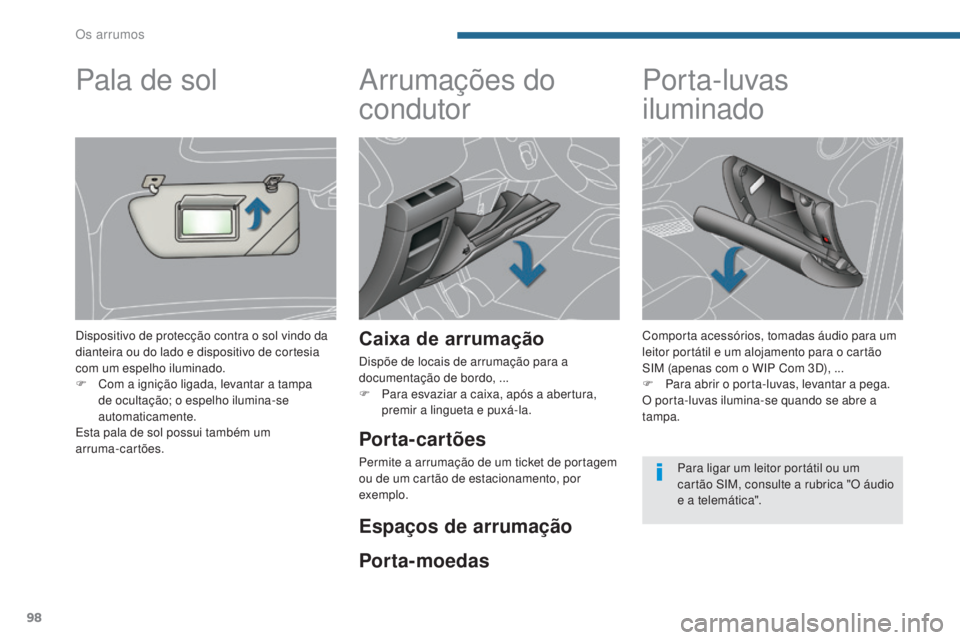 PEUGEOT 3008 2014 Manual de utilização (in Portuguese) 98
Arrumações do
condutor
Caixa de arrumação
Dispõe de locais de arrumação para a
documentação de bordo, ...
F
P
ara esvaziar a caixa, após a abertura,
premir a lingueta e puxá-la.
P PEUGEOT 3008 2014 Manual de utilização (in Portuguese) 98
Arrumações do
condutor
Caixa de arrumação
Dispõe de locais de arrumação para a
documentação de bordo, ...
F
P
ara esvaziar a caixa, após a abertura,
premir a lingueta e puxá-la.
P