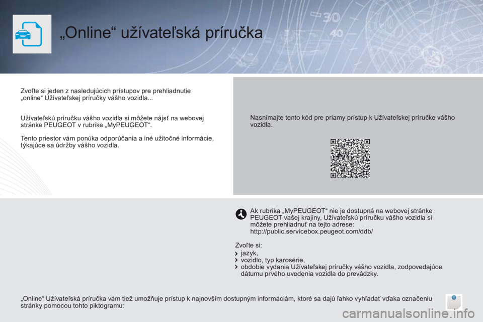 PEUGEOT 3008 2014  Návod na použitie (in Slovakian) „Online“ užívateľská príručka
Tento priestor vám ponúka odporúčania a iné užitočné informácie, 
týkajúce sa údržby vášho vozidla. Zvoľte si jeden z nasledujúcich prístupov 