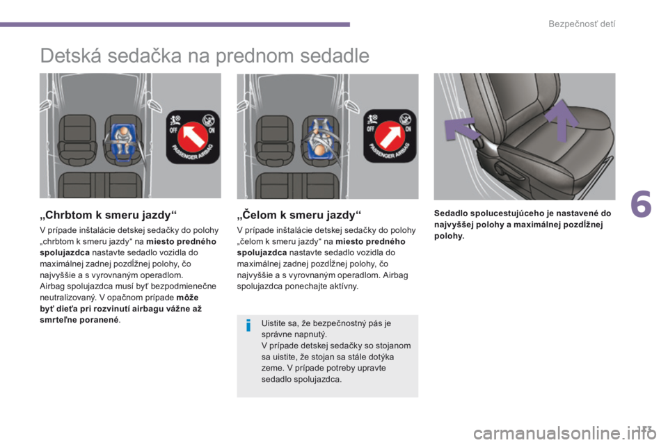 PEUGEOT 3008 2014 Návod na použitie (in Slovakian) 113
„Čelom k smeru jazdy“
V prípade inštalácie detskej sedačky do polohy
„čelom k smeru jazdy“ na miesto predného
spolujazdca nastavte sedadlo vozidla do
maximálnej zadnej pozdĺžn PEUGEOT 3008 2014 Návod na použitie (in Slovakian) 113
„Čelom k smeru jazdy“
V prípade inštalácie detskej sedačky do polohy
„čelom k smeru jazdy“ na miesto predného
spolujazdca nastavte sedadlo vozidla do
maximálnej zadnej pozdĺžn