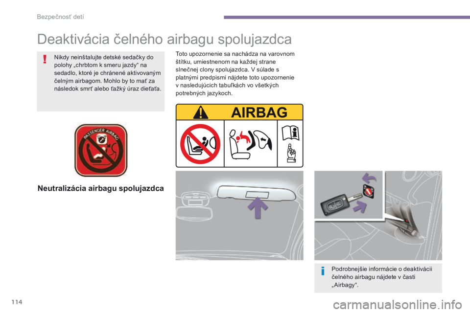 PEUGEOT 3008 2014 Návod na použitie (in Slovakian) 114
Neutralizácia airbagu spolujazdca
Podrobnejšie informácie o deaktivácii
čelného airbagu nájdete v časti
„ Airbagy“.
Nikdy neinštalujte detské sedačky do
polohy „chrbtom k smeru PEUGEOT 3008 2014 Návod na použitie (in Slovakian) 114
Neutralizácia airbagu spolujazdca
Podrobnejšie informácie o deaktivácii
čelného airbagu nájdete v časti
„ Airbagy“.
Nikdy neinštalujte detské sedačky do
polohy „chrbtom k smeru