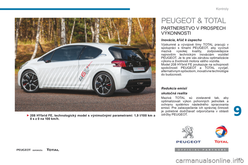 PEUGEOT 3008 2014 Návod na použitie (in Slovakian) 181
PeUgeOT & TOTAL
PARTNeRSTVO V P ROSPeC H
V
ÝKONNOSTI
Inovácia, kľúč k úspechu
Výskumné a vývojové tímy TOTAL pracujú v
spolupráci s tímami PeUg eO T, aby vyvinuli
mazi PEUGEOT 3008 2014 Návod na použitie (in Slovakian) 181
PeUgeOT & TOTAL
PARTNeRSTVO V P ROSPeC H
V
ÝKONNOSTI
Inovácia, kľúč k úspechu
Výskumné a vývojové tímy TOTAL pracujú v
spolupráci s tímami PeUg eO T, aby vyvinuli
mazi