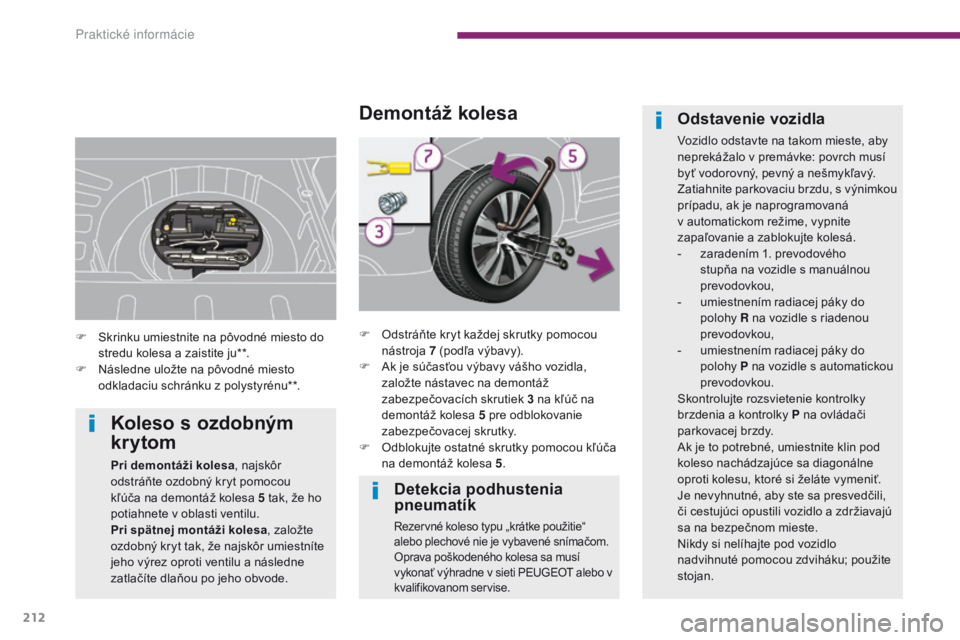 PEUGEOT 3008 2014 Návod na použitie (in Slovakian) 212
Detekcia podhustenia
pneumatík
Rezervné koleso typu „krátke použitie“
alebo plechové nie je vybavené snímačom.
Oprava poškodeného kolesa sa musí
vykonať výhradne v sieti P
eUg
PEUGEOT 3008 2014 Návod na použitie (in Slovakian) 212
Detekcia podhustenia
pneumatík
Rezervné koleso typu „krátke použitie“
alebo plechové nie je vybavené snímačom.
Oprava poškodeného kolesa sa musí
vykonať výhradne v sieti P
eUg
