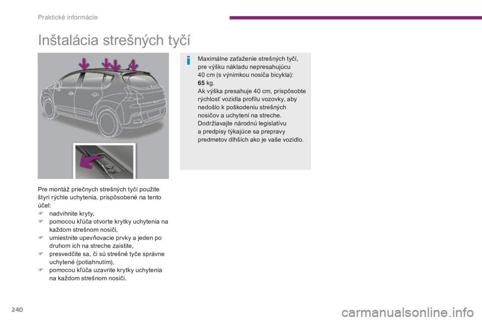 PEUGEOT 3008 2014 Návod na použitie (in Slovakian) 240
Inštalácia strešných tyčí
Pre montáž priečnych strešných tyčí použite
štyri rýchle uchytenia, prispôsobené na tento
účel:
F
na
dvihnite kryty,
F
p
omocou kľúča otvort PEUGEOT 3008 2014 Návod na použitie (in Slovakian) 240
Inštalácia strešných tyčí
Pre montáž priečnych strešných tyčí použite
štyri rýchle uchytenia, prispôsobené na tento
účel:
F
na
dvihnite kryty,
F
p
omocou kľúča otvort