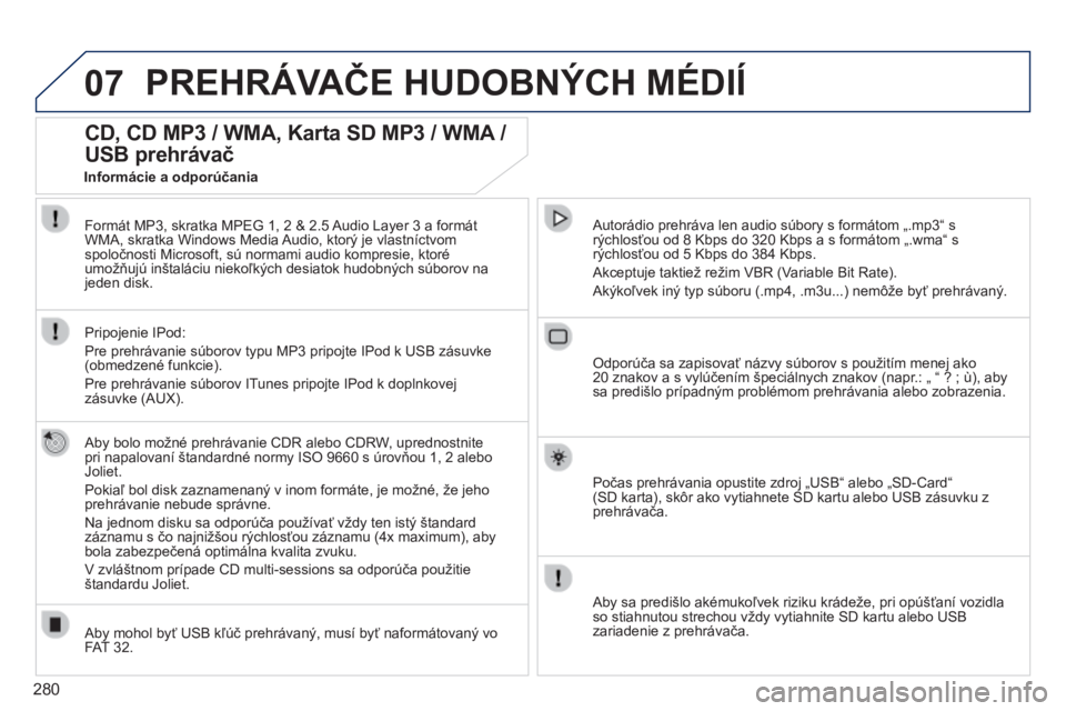 PEUGEOT 3008 2014 Návod na použitie (in Slovakian) 07
280
3008_sk_Chap12b_Ng4_ed01-2014
PREHRáVAČE HUDOBNýCH MéDIÍ
CD, CD MP3 / WMA, Karta SD MP3 / WMA /
USB prehrávač
Aby bolo možné prehrávanie CDR alebo CDRW, uprednostnite
pri napalovan PEUGEOT 3008 2014 Návod na použitie (in Slovakian) 07
280
3008_sk_Chap12b_Ng4_ed01-2014
PREHRáVAČE HUDOBNýCH MéDIÍ
CD, CD MP3 / WMA, Karta SD MP3 / WMA /
USB prehrávač
Aby bolo možné prehrávanie CDR alebo CDRW, uprednostnite
pri napalovan