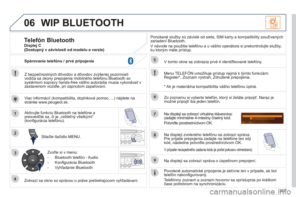 PEUGEOT 3008 2014 Návod na použitie (in Slovakian) 06
367
3008_sk_Chap12d_RD45_ed01_2013
WIP BLUETOOTH
Z bezpečnostných dôvodov a dôvodov zvýšenej pozornosti
vodiča sa úkony prepojenia mobilného telefónu Bluetooth so
systémom súpravy han PEUGEOT 3008 2014 Návod na použitie (in Slovakian) 06
367
3008_sk_Chap12d_RD45_ed01_2013
WIP BLUETOOTH
Z bezpečnostných dôvodov a dôvodov zvýšenej pozornosti
vodiča sa úkony prepojenia mobilného telefónu Bluetooth so
systémom súpravy han