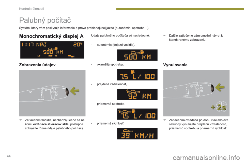 PEUGEOT 3008 2014 Návod na použitie (in Slovakian) 44
Palubný počítač
F Zatlačením tlačidla, nachádzajúceho sa na konci ovládača stieračov skla , postupne
zobrazíte rôzne údaje palubného počítača. Údaje palubného počítača sú PEUGEOT 3008 2014 Návod na použitie (in Slovakian) 44
Palubný počítač
F Zatlačením tlačidla, nachádzajúceho sa na konci ovládača stieračov skla , postupne
zobrazíte rôzne údaje palubného počítača. Údaje palubného počítača sú