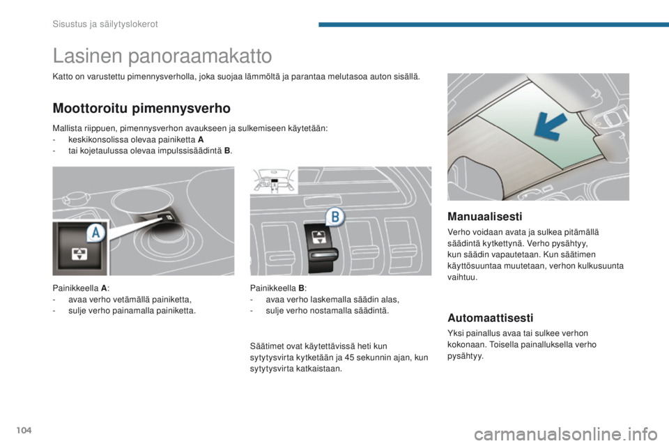 PEUGEOT 3008 2014 Omistajan Käsikirja (in Finnish) 104
Automaattisesti
Yksi painallus avaa tai sulkee verhon
kokonaan. Toisella painalluksella verho
pys ä ht y y.
Lasinen panoraamakatto
Moottoroitu pimennysverho
Katto on varustettu pimennysverholla PEUGEOT 3008 2014 Omistajan Käsikirja (in Finnish) 104
Automaattisesti
Yksi painallus avaa tai sulkee verhon
kokonaan. Toisella painalluksella verho
pys ä ht y y.
Lasinen panoraamakatto
Moottoroitu pimennysverho
Katto on varustettu pimennysverholla