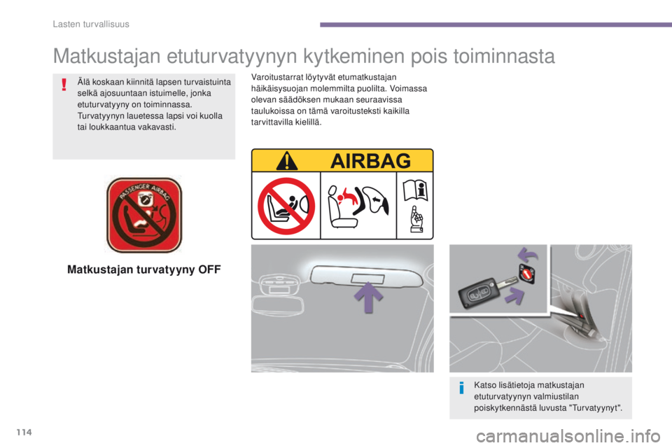 PEUGEOT 3008 2014  Omistajan Käsikirja (in Finnish) 114
Matkustajan turvatyyny OFF
Katso lisätietoja matkustajan 
etuturvatyynyn valmiustilan 
poiskytkennästä luvusta "Turvatyynyt".
Älä koskaan kiinnitä lapsen turvaistuinta 
selkä ajosuu