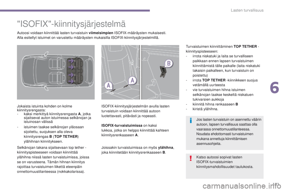 PEUGEOT 3008 2014 Omistajan Käsikirja (in Finnish) 121
"ISoFIX"-kiinnitysjärjestelmä
Jokaista istuinta kohden on kolme
kiinnitysrengasta:
-
kak
si merkittyä kiinnitysrengasta A , jotka
sijaitsevat auton istuimessa selkänojan ja
istuino PEUGEOT 3008 2014 Omistajan Käsikirja (in Finnish) 121
"ISoFIX"-kiinnitysjärjestelmä
Jokaista istuinta kohden on kolme
kiinnitysrengasta:
-
kak
si merkittyä kiinnitysrengasta A , jotka
sijaitsevat auton istuimessa selkänojan ja
istuino