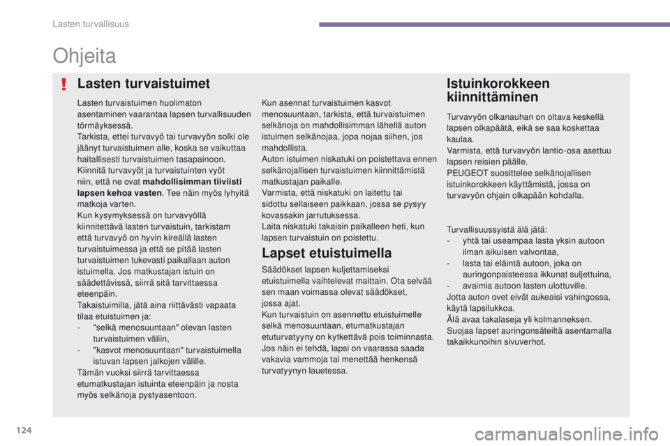 PEUGEOT 3008 2014 Omistajan Käsikirja (in Finnish) 124
ohjeita
Lasten turvaistuimen huolimaton
asentaminen vaarantaa lapsen turvallisuuden
törmäyksessä.
Tarkista, ettei turvavyö tai turvavyön solki ole
jäänyt turvaistuimen alle, koska se vai PEUGEOT 3008 2014 Omistajan Käsikirja (in Finnish) 124
ohjeita
Lasten turvaistuimen huolimaton
asentaminen vaarantaa lapsen turvallisuuden
törmäyksessä.
Tarkista, ettei turvavyö tai turvavyön solki ole
jäänyt turvaistuimen alle, koska se vai