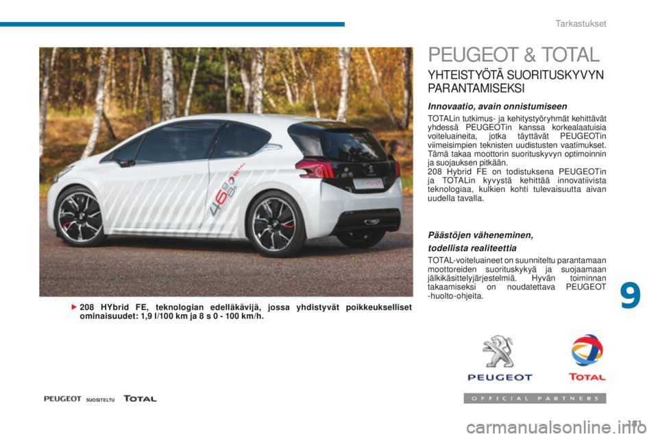 PEUGEOT 3008 2014  Omistajan Käsikirja (in Finnish) 181
PeugeoT & T o TAL
YHTeISTYÖTÄ S uoRI TuS KYVYN 
P

A R A N TA M I S
eK
 S I
Innovaatio, avain onnistumiseen
ToTALin tutkimus- ja kehitystyöryhmät kehittävät 
yhdessä PeugeoTi n kanssa korke