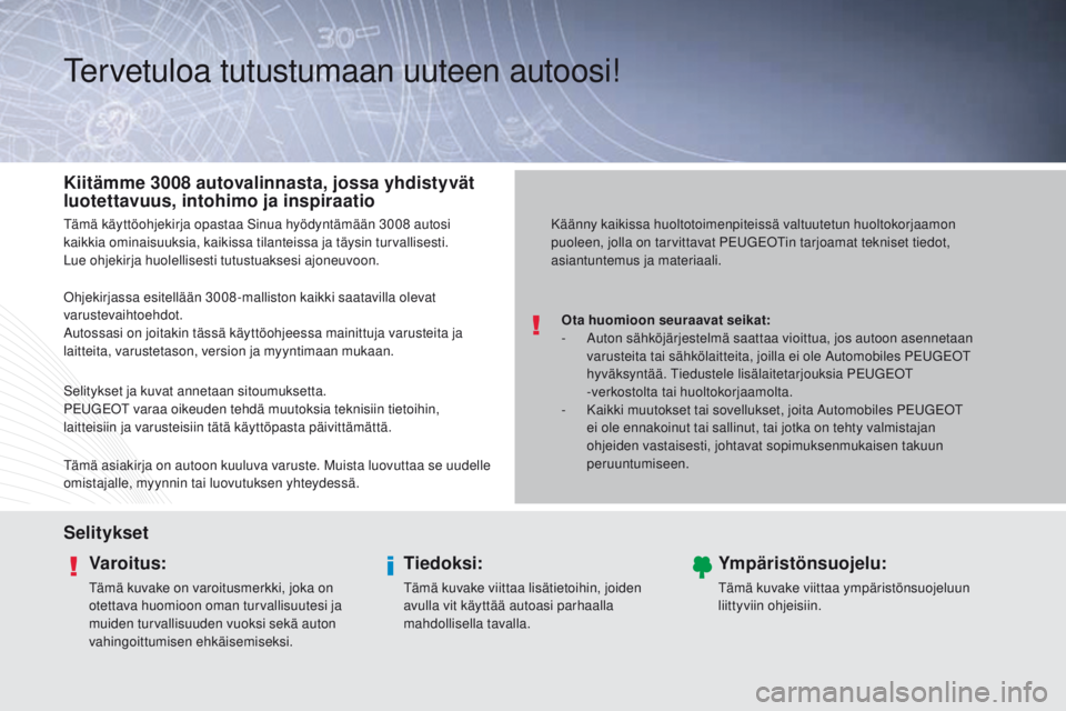 PEUGEOT 3008 2014 Omistajan Käsikirja (in Finnish) Tervetuloa tutustumaan uuteen autoosi!
Ota huomioon seuraavat seikat:
- A uton sähköjärjestelmä saattaa vioittua, jos autoon asennetaan
varusteita tai sähkölaitteita, joilla ei ole Automobiles PEUGEOT 3008 2014 Omistajan Käsikirja (in Finnish) Tervetuloa tutustumaan uuteen autoosi!
Ota huomioon seuraavat seikat:
- A uton sähköjärjestelmä saattaa vioittua, jos autoon asennetaan
varusteita tai sähkölaitteita, joilla ei ole Automobiles