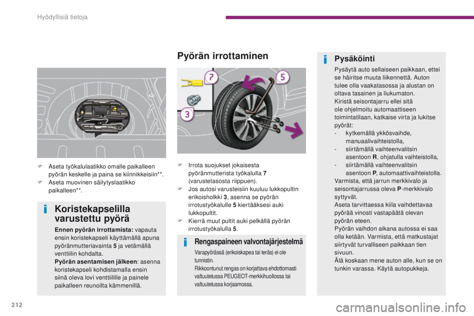 PEUGEOT 3008 2014 Omistajan Käsikirja (in Finnish) 212
Rengaspaineen valvontajärjestelmä
Varapyörässä (erikoiskapea tai teräs) ei ole
tunnistin.
Rikkoontunut rengas on korjattava ehdottomasti
valtuutetussa P
e
ugeo
T
-merkkihuollossa tai
val PEUGEOT 3008 2014 Omistajan Käsikirja (in Finnish) 212
Rengaspaineen valvontajärjestelmä
Varapyörässä (erikoiskapea tai teräs) ei ole
tunnistin.
Rikkoontunut rengas on korjattava ehdottomasti
valtuutetussa P
e
ugeo
T
-merkkihuollossa tai
val