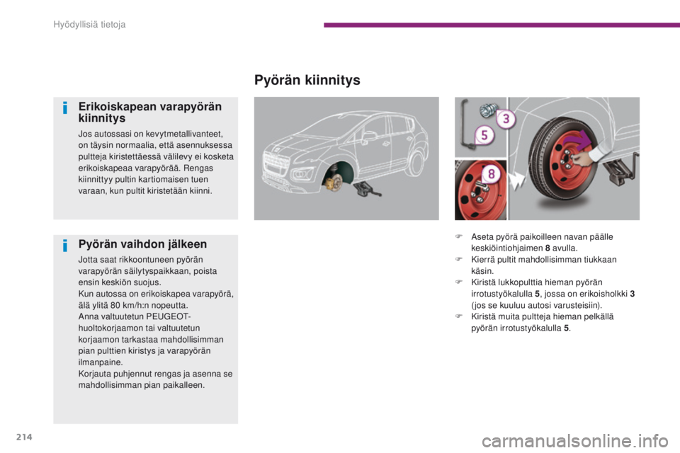 PEUGEOT 3008 2014 Omistajan Käsikirja (in Finnish) 214
Pyörän kiinnitys
Erikoiskapean varapyörän
kiinnitys
Jos autossasi on kevytmetallivanteet,
on täysin normaalia, että asennuksessa
pultteja kiristettäessä välilevy ei kosketa
erikoiskap PEUGEOT 3008 2014 Omistajan Käsikirja (in Finnish) 214
Pyörän kiinnitys
Erikoiskapean varapyörän
kiinnitys
Jos autossasi on kevytmetallivanteet,
on täysin normaalia, että asennuksessa
pultteja kiristettäessä välilevy ei kosketa
erikoiskap