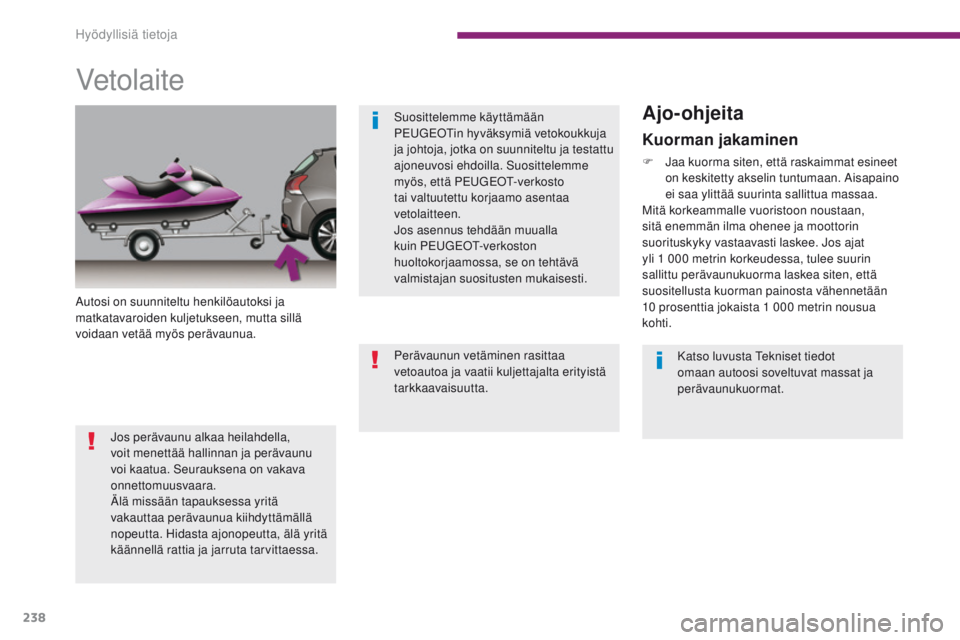 PEUGEOT 3008 2014 Omistajan Käsikirja (in Finnish) 238
Vetolaite
Autosi on suunniteltu henkilöautoksi ja
matkatavaroiden kuljetukseen, mutta sillä
voidaan vetää myös perävaunua.
Ajo-ohjeita
Kuorman jakaminen
F Jaa kuorma siten, että raskaimma PEUGEOT 3008 2014 Omistajan Käsikirja (in Finnish) 238
Vetolaite
Autosi on suunniteltu henkilöautoksi ja
matkatavaroiden kuljetukseen, mutta sillä
voidaan vetää myös perävaunua.
Ajo-ohjeita
Kuorman jakaminen
F Jaa kuorma siten, että raskaimma