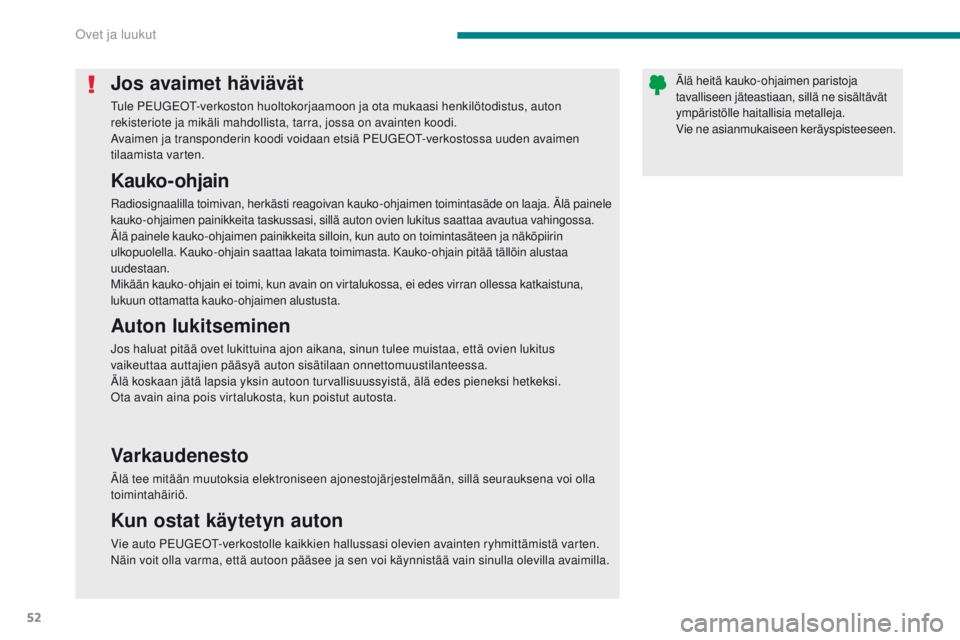 PEUGEOT 3008 2014  Omistajan Käsikirja (in Finnish) 52
Jos avaimet häviävät
Tule PeugeoT-verkoston huoltokorjaamoon ja ota mukaasi henkilötodistus, auton 
rekisteriote ja mikäli mahdollista, tarra, jossa on avainten koodi.
Avaimen ja transponderin