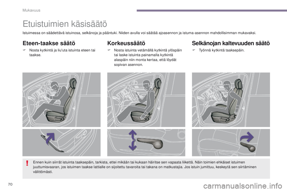 PEUGEOT 3008 2014  Omistajan Käsikirja (in Finnish) 70
etuistuimien käsisäätö
Korkeussäätö
F Nosta istuinta vetämällä kytkintä ylöspäin tai laske istuinta painamalla kytkintä 
alaspäin niin monta kertaa, että löydät 
sopivan asennon.
