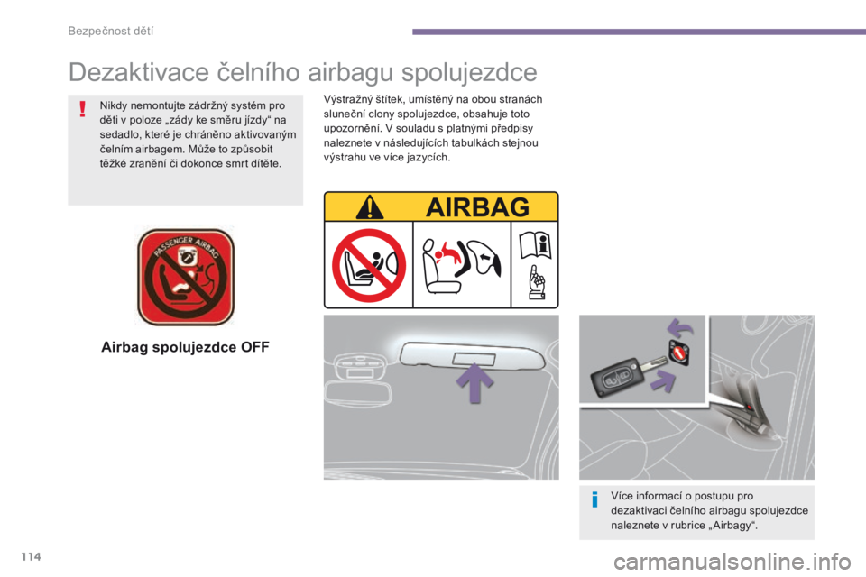 PEUGEOT 3008 2014 Návod na použití (in Czech) 114
Airbag spolujezdce OFF
Více informací o postupu pro
dezaktivaci čelního airbagu spolujezdce
naleznete v rubrice „ Airbagy“.
Nikdy nemontujte zádržný systém pro
děti v poloze „zá PEUGEOT 3008 2014 Návod na použití (in Czech) 114
Airbag spolujezdce OFF
Více informací o postupu pro
dezaktivaci čelního airbagu spolujezdce
naleznete v rubrice „ Airbagy“.
Nikdy nemontujte zádržný systém pro
děti v poloze „zá