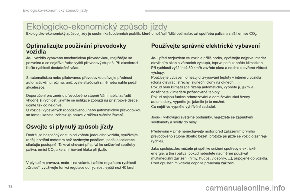 PEUGEOT 3008 2014 Návod na použití (in Czech) 12
Ekologicko-ekonomický způsob jízdy
Ekologicko-ekonomický způsob jízdy je souhrn každodenních praktik, které umožňují řidiči optimalizovat spotřebu paliva a snížit emise CO2.
Optima PEUGEOT 3008 2014 Návod na použití (in Czech) 12
Ekologicko-ekonomický způsob jízdy
Ekologicko-ekonomický způsob jízdy je souhrn každodenních praktik, které umožňují řidiči optimalizovat spotřebu paliva a snížit emise CO2.
Optima