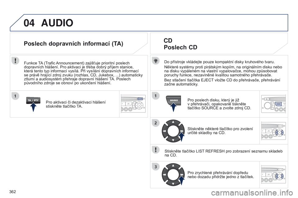 PEUGEOT 3008 2014 Návod na použití (in Czech) 04
362
3008_cs_Chap12d_RD45_ed01_2013
AUDIO
Do přístroje vkládejte pouze kompaktní disky kruhového tvaru.
Některé systémy proti pirátským kopiím, na originálním disku nebo
na disku vypá PEUGEOT 3008 2014 Návod na použití (in Czech) 04
362
3008_cs_Chap12d_RD45_ed01_2013
AUDIO
Do přístroje vkládejte pouze kompaktní disky kruhového tvaru.
Některé systémy proti pirátským kopiím, na originálním disku nebo
na disku vypá