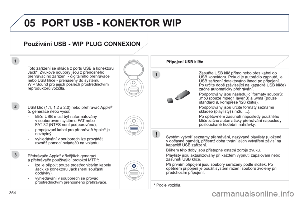 PEUGEOT 3008 2014 Návod na použití (in Czech) 05
364
3008_cs_Chap12d_RD45_ed01_2013
PORT USB - KONEKTOR WIP
Systém vytvoří seznamy přehrávání, nazývané playlisty (uložené
v dočasné paměti), přičemž doba trvání jejich vytváře PEUGEOT 3008 2014 Návod na použití (in Czech) 05
364
3008_cs_Chap12d_RD45_ed01_2013
PORT USB - KONEKTOR WIP
Systém vytvoří seznamy přehrávání, nazývané playlisty (uložené
v dočasné paměti), přičemž doba trvání jejich vytváře