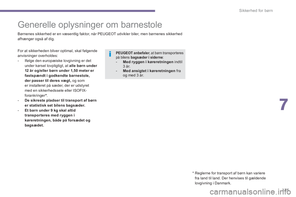 PEUGEOT 3008 2013.5.  Brugsanvisning (in Danish) 7
Sikkerhed for børn
125
   
 
 
 
 
 
 
 
Generelle oplysninger om barnestole  
 
 
Børnenes sikkerhed er en væsentlig faktor, når PEUGEOT udvikler biler, men børnenes sikkerhed 
afhænger også