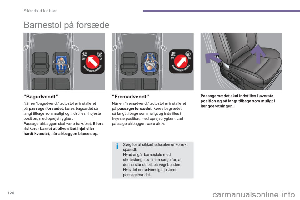 PEUGEOT 3008 2013.5.  Brugsanvisning (in Danish) Sikkerhed for børn
126
   
"Fremadvendt" 
 
Når en "fremadvendt" autostol er installeret 
på  passagerforsædet 
, køres bagsædet 
så langt tilbage som muligt og indstilles i 
højeste position,