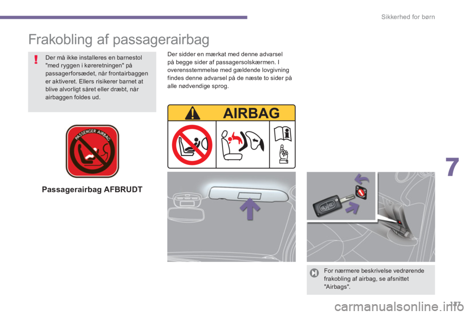 PEUGEOT 3008 2013.5.  Brugsanvisning (in Danish) 7
Sikkerhed for børn
127
   
Passagerairbag AFBRUDT  
 
 
For nærmere beskrivelse vedrørende 
frakobling af airbag, se afsnittet 
"A ir bags".  
     
Der må ikke installeres en barnestol 
"med ry