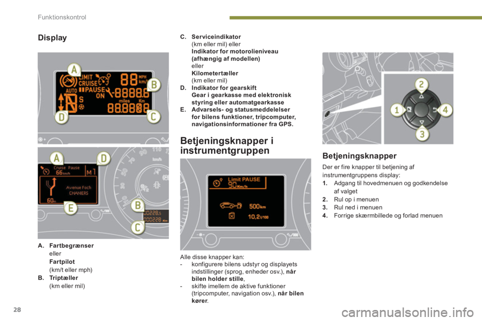 PEUGEOT 3008 2013.5.  Brugsanvisning (in Danish) Funktionskontrol
28
   
Display 
 
 
 
A. 
  Fartbegrænser 
   
 eller  
   Far tpilot 
   
  (km/t eller mph) 
   
B.   Tr i p t æ l l e r     
  (km eller mil)    
C. 
  Serviceindikator 
   
  (k