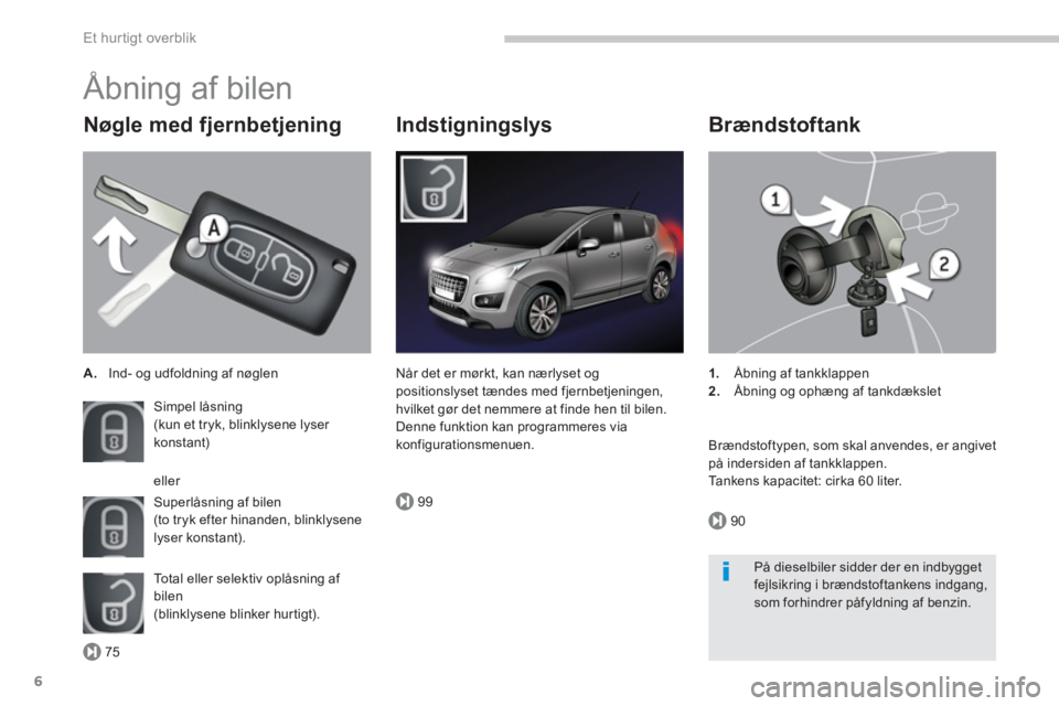 PEUGEOT 3008 2013.5.  Brugsanvisning (in Danish) 75
99
90
Et hur tigt overblik
6
   
Nøgle med fjernbetjening 
 
 
 
A. 
  Ind- og udfoldning af nøglen  
  Simpel låsning  
(kun et tryk, blinklysene lyser 
konstant) 
  Superlåsning af bilen  
(t