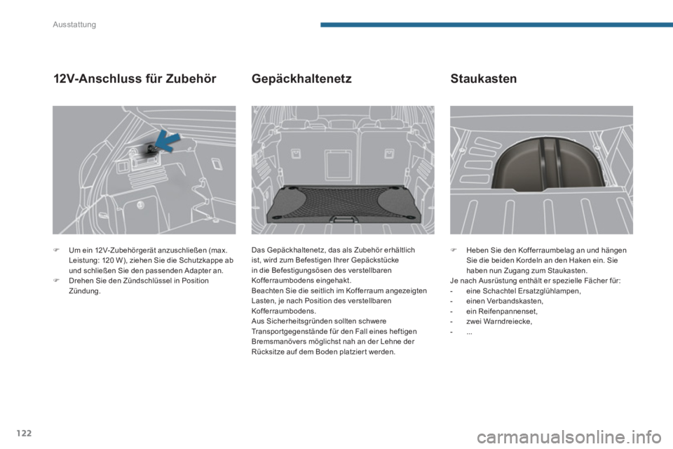 PEUGEOT 3008 2013.5.  Betriebsanleitungen (in German) Ausstattung
122
   
 
�) 
  Heben Sie den Kofferraumbelag an und hängen 
Sie die beiden Kordeln an den Haken ein. Sie 
haben nun Zugang zum Staukasten.  
  Je nach Ausrüstung enthält er spezielle F