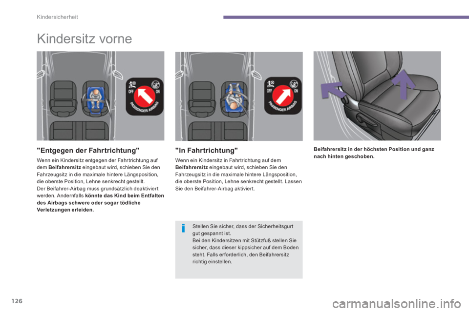 PEUGEOT 3008 2013.5.  Betriebsanleitungen (in German) Kindersicherheit
126
   
"In Fahrtrichtung" 
 
Wenn ein Kindersitz in Fahr trichtung auf dem 
  Beifahrersitz 
 eingebaut wird, schieben Sie den 
Fahrzeugsitz in die maximale hintere Längsposition, 
