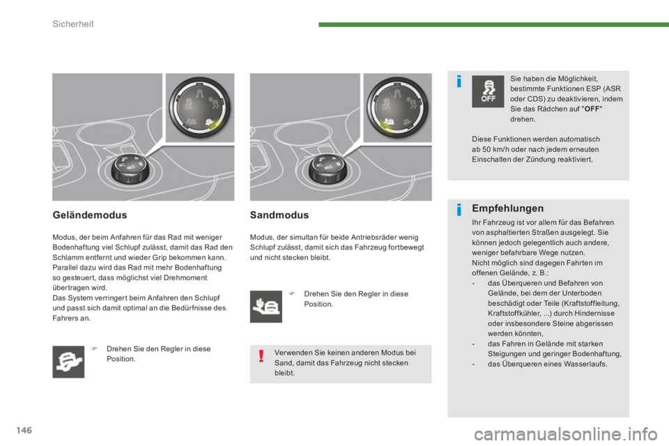 PEUGEOT 3008 2013.5.  Betriebsanleitungen (in German) Sicherheit
146
   
Geländemodus 
 
Modus, der beim Anfahren für das Rad mit weniger 
Bodenhaftung viel Schlupf zulässt, damit das Rad den 
Schlamm entfernt und wieder Grip bekommen kann. 
Parallel 