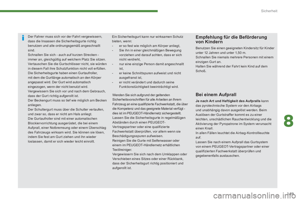 PEUGEOT 3008 2013.5. Betriebsanleitungen (in German) 8
Sicherheit
149
Der Fahrer muss sich vor der Fahr t vergewissern,
dass die Insassen die Sicherheitsgur te richtig
benutzen und alle ordnungsgemäß angeschnallt
sind.
Schnallen Sie si PEUGEOT 3008 2013.5. Betriebsanleitungen (in German) 8
Sicherheit
149
Der Fahrer muss sich vor der Fahr t vergewissern,
dass die Insassen die Sicherheitsgur te richtig
benutzen und alle ordnungsgemäß angeschnallt
sind.
Schnallen Sie si