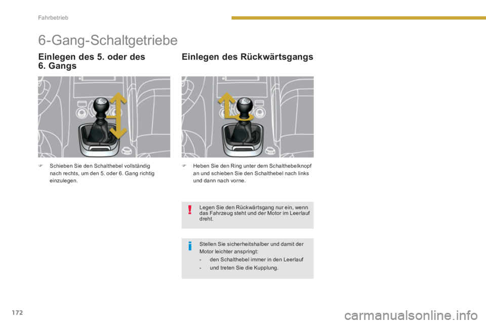 PEUGEOT 3008 2013.5.  Betriebsanleitungen (in German) 172
Fahrbetrieb
   
 
 
 
 
 
 
 
6-Gang-Schaltgetriebe 
 
 
Einlegen des 5. oder des 
6. Gangs    
Einlegen des Rückwärtsgangs 
 
 
Legen Sie den Rückwär tsgang nur ein, wenn 
das Fahrzeug steht 