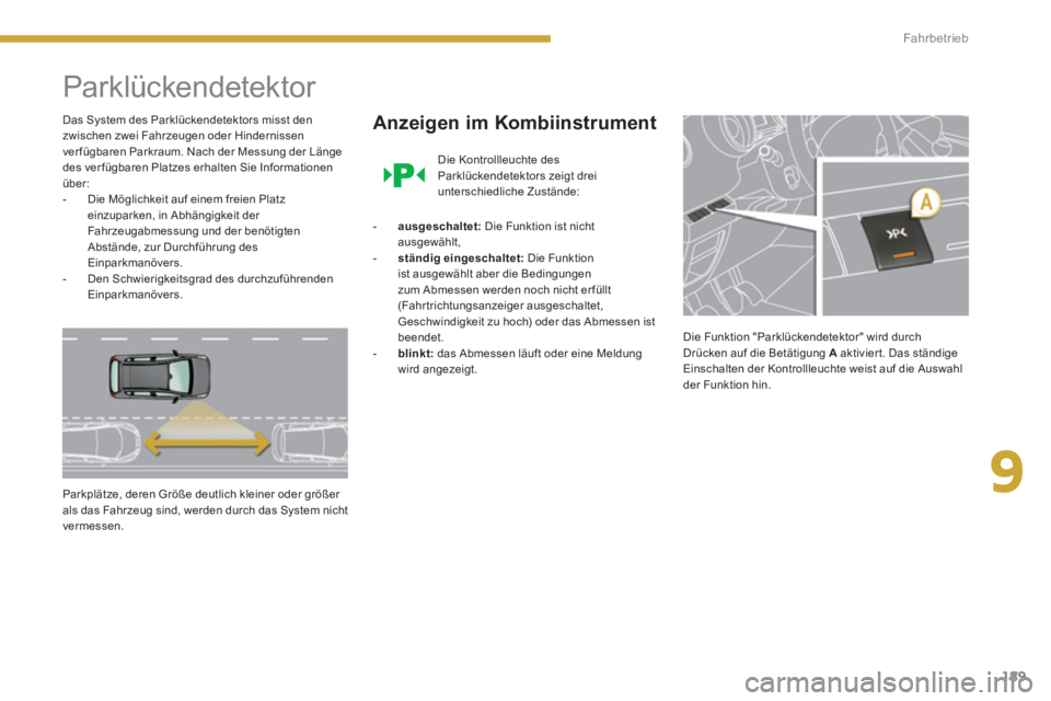 PEUGEOT 3008 2013.5.  Betriebsanleitungen (in German) 9
189
Fahrbetrieb
   
 
 
 
 
Parklückendetektor 
 
 
Das System des Parklückendetektors misst den 
zwischen zwei Fahrzeugen oder Hindernissen 
ver fügbaren Parkraum. Nach der Messung der Länge 
d