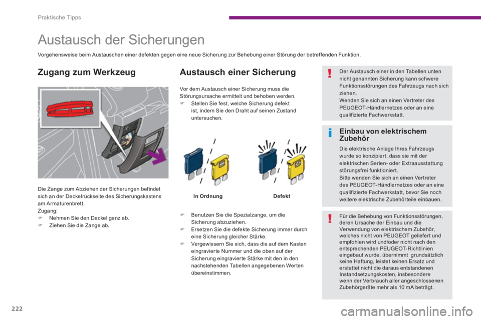 PEUGEOT 3008 2013.5.  Betriebsanleitungen (in German) Praktische Tipps
222
   
 
 
 
 
 
 
 
 
 
 
 
 
 
 
 
 
 
 
Austausch der Sicherungen 
 
Die Zange zum Abziehen der Sicherungen befindet 
sich an der Deckelrückseite des Sicherungskastens 
am Armatu