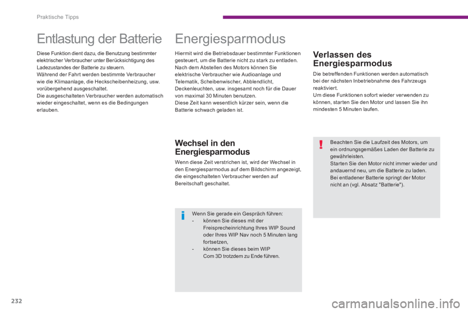 PEUGEOT 3008 2013.5.  Betriebsanleitungen (in German) Praktische Tipps
232
   
Verlassen des 
Energiesparmodus 
  Die betreffenden Funktionen werden automatisch 
bei der nächsten Inbetriebnahme des Fahrzeugs 
reaktiviert. 
  Um diese Funktionen sofor t 