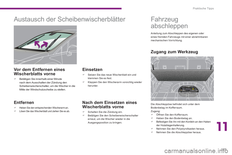 PEUGEOT 3008 2013.5.  Betriebsanleitungen (in German) 11
Praktische Tipps
233
   
 
 
 
 
 
 
Austausch der Scheibenwischerblätter 
 
 
Entfernen 
 
 
 
�) 
 Heben Sie den entsprechenden Wischerarm an.  
 
�)   Lösen Sie das Wischerblatt und ziehen Sie