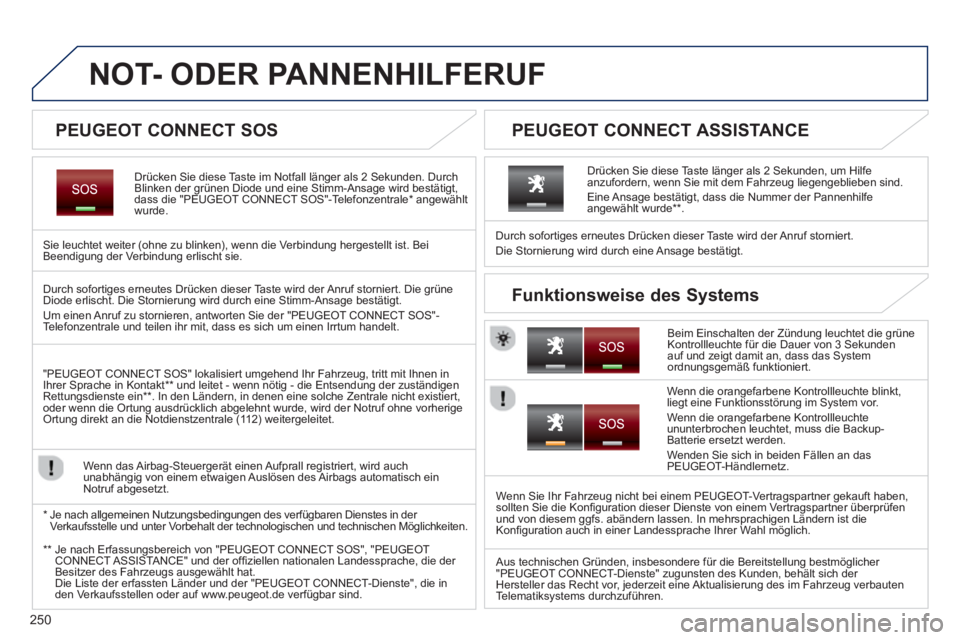 PEUGEOT 3008 2013.5. Betriebsanleitungen (in German) 250
NOT- ODER PANNENHILFERUF
Drücken Sie diese Taste im Notfall länger als 2 Sekunden. Durch
Blinken der grünen Diode und eine Stimm-Ansage wird bestätigt,
dass PEUGEOT 3008 2013.5. Betriebsanleitungen (in German) 250
NOT- ODER PANNENHILFERUF
Drücken Sie diese Taste im Notfall länger als 2 Sekunden. Durch
Blinken der grünen Diode und eine Stimm-Ansage wird bestätigt,
dass