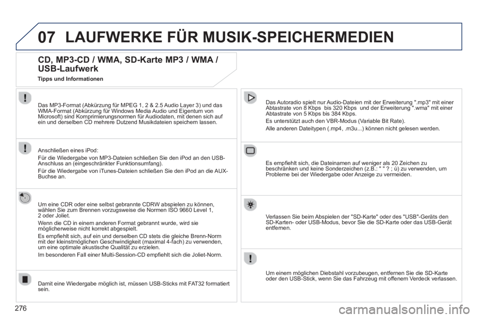 PEUGEOT 3008 2013.5.  Betriebsanleitungen (in German) 276
07  LAUFWERKE FÜR MUSIK-SPEICHERMEDIEN 
 
 
 
 
 
 
 
CD, MP3-CD / WMA, SD-Karte MP3 / WMA / 
USB-Laufwerk 
   
Um eine CDR oder eine selbst gebrannte CDRW abspielen zu können, 
wählen Sie zum 