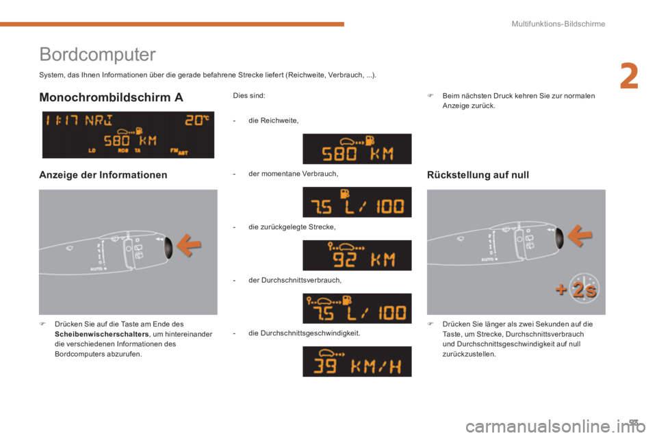 PEUGEOT 3008 2013.5.  Betriebsanleitungen (in German) 2
Multifunktions-Bildschirme
53
  Bordcomputer 
 
 
 
�) 
  Drücken Sie auf die Taste am Ende des 
  Scheibenwischerschalters 
, um hintereinander 
die verschiedenen Informationen des 
Bordcomputers 